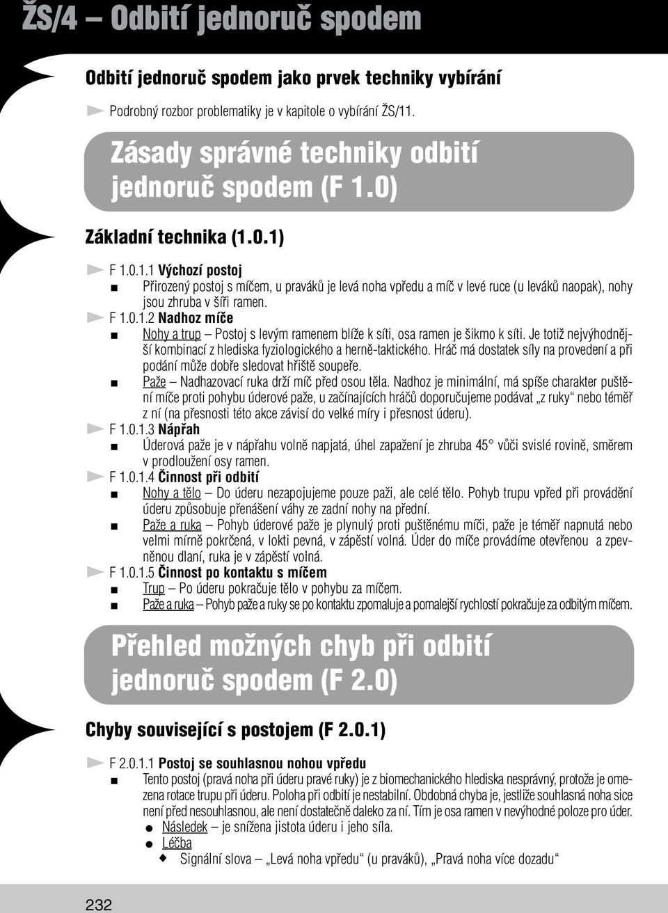 F 1.0.1.2 Nadhoz míče Nohy a trup Postoj s levým ramenem blíže k síti, osa ramen je šikmo k síti. Je totiž nejvýhodnější kombinací z hlediska fyziologického a herně-taktického.