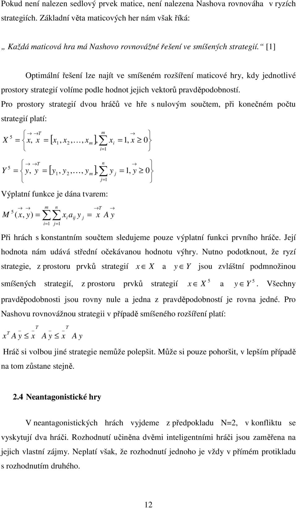 [] Optimální řešení lze najít ve smíšeném rozšíření maticové hry, kdy jednotlivé prostory strategií volíme podle hodnot jejich vektorů pravděpodobností.