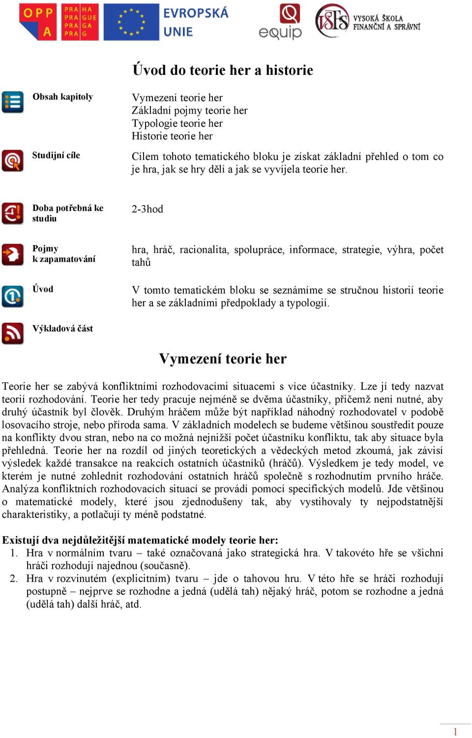 Doba potřebná ke studiu 2-3hod Pojmy k zapamatování Úvod hra, hráč, racionalita, spolupráce, informace, strategie, výhra, počet tahů V tomto tematickém bloku se seznámíme se stručnou historií teorie