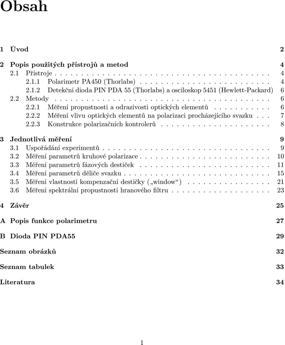 .. 7 2.2.3 Konstrukce polarizačních kontrolerů..................... 8 3 Jednotlivá měření 9 3.1 Uspořádání experimentů................................ 9 3.2 Měření parametrů kruhové polarizace......................... 10 3.