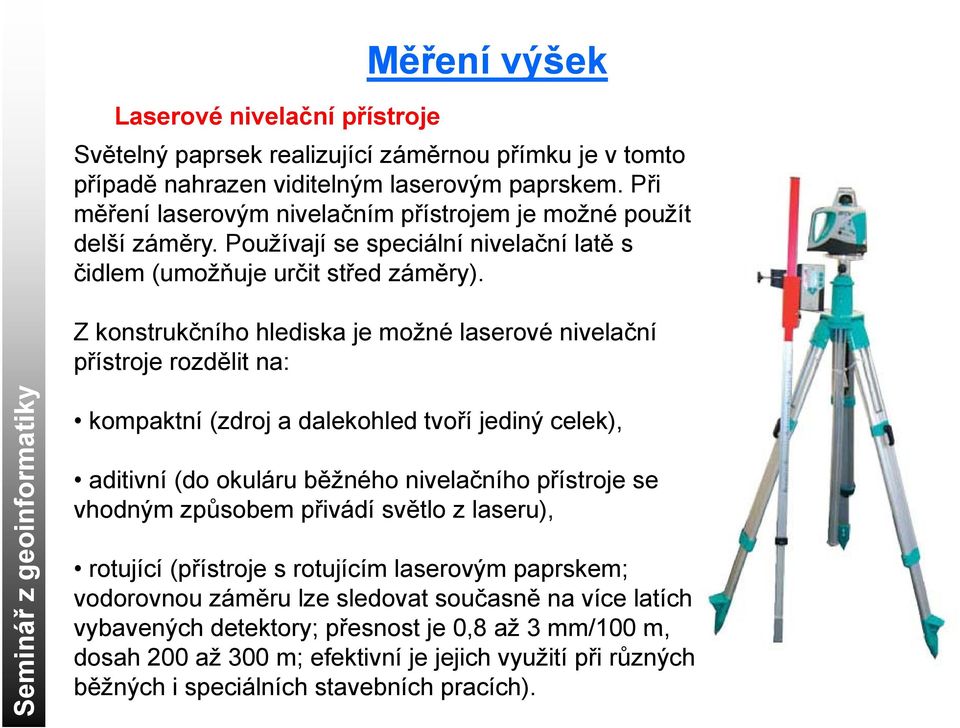 ě Z konstrukčního hlediska je možné laseroé nielační přístroje rozdělit na: Semin ář z geo oinform matiky kompaktní (zdroj a dalekohled toří jediný celek), aditiní (do okuláru běžného