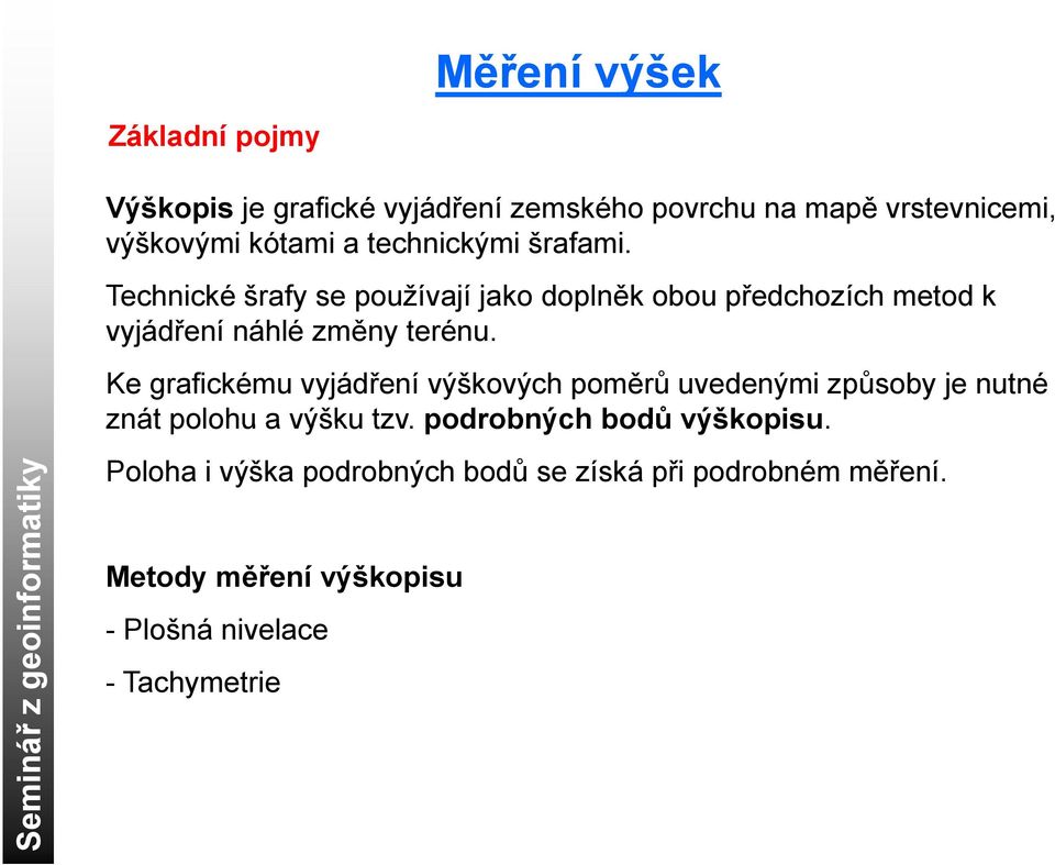 Technické šrafy se použíají jako doplněk obou předchozích metod k yjádření náhlé změny terénu.