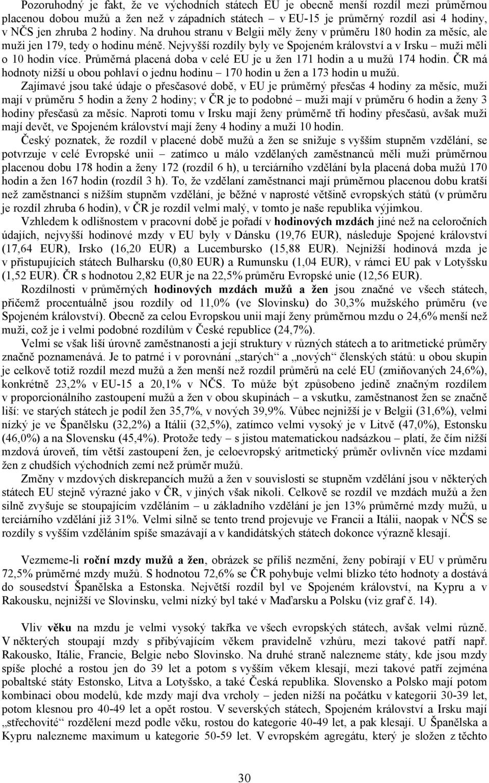 Průměrná placená doba v celé EU je u žen 171 hodin a u mužů 174 hodin. ČR má hodnoty nižší u obou pohlaví o jednu hodinu 170 hodin u žen a 173 hodin u mužů.