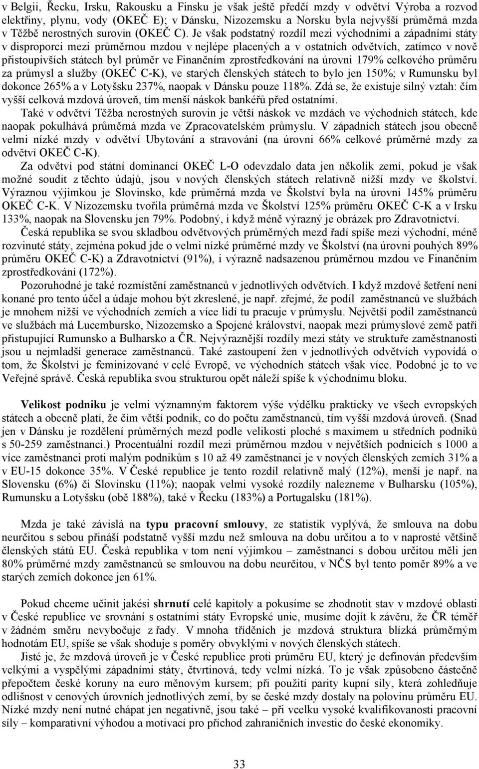 Je však podstatný rozdíl mezi východními a západními státy v disproporci mezi průměrnou mzdou v nejlépe placených a v ostatních odvětvích, zatímco v nově přistoupivších státech byl průměr ve