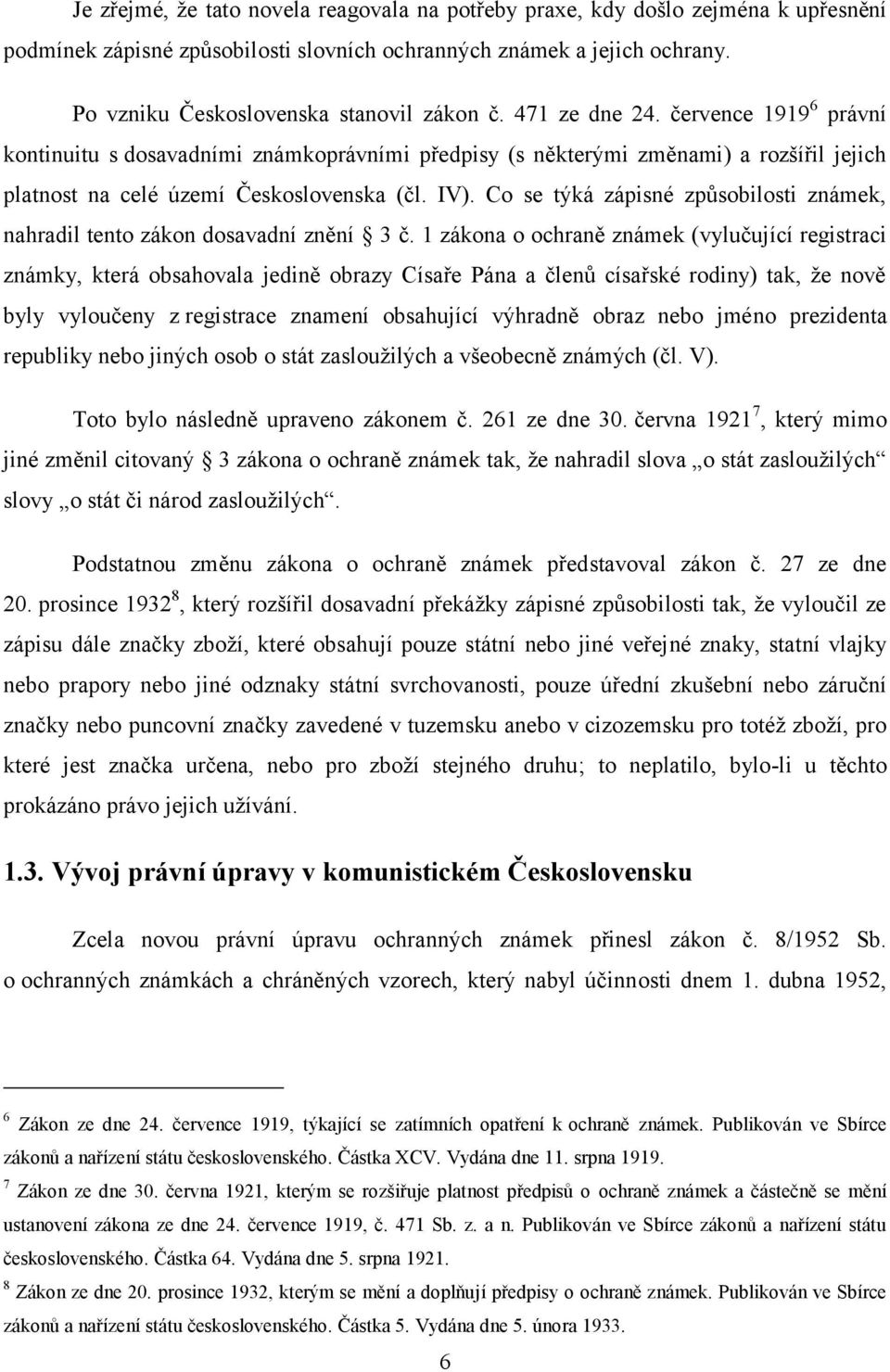 července 1919 6 právní kontinuitu s dosavadními známkoprávními předpisy (s některými změnami) a rozšířil jejich platnost na celé území Československa (čl. IV).