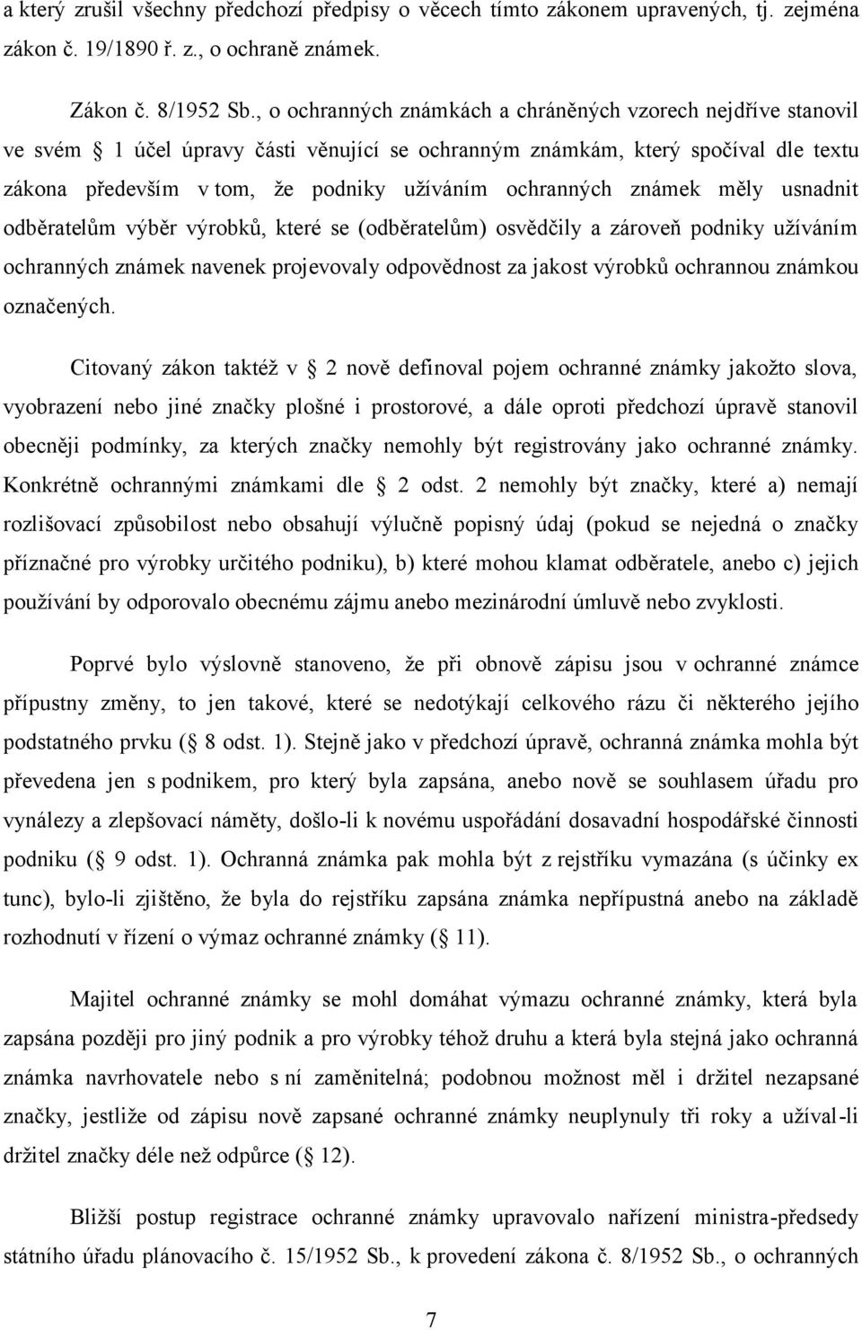 ochranných známek měly usnadnit odběratelům výběr výrobků, které se (odběratelům) osvědčily a zároveň podniky uţíváním ochranných známek navenek projevovaly odpovědnost za jakost výrobků ochrannou