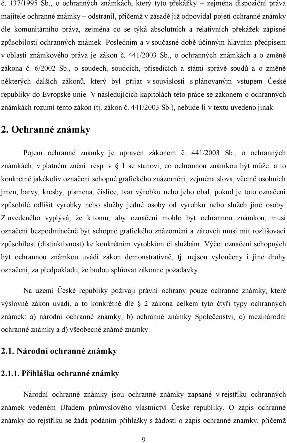 týká absolutních a relativních překáţek zápisné způsobilosti ochranných známek. Posledním a v současné době účinným hlavním předpisem v oblasti známkového práva je zákon č. 441/2003 Sb.