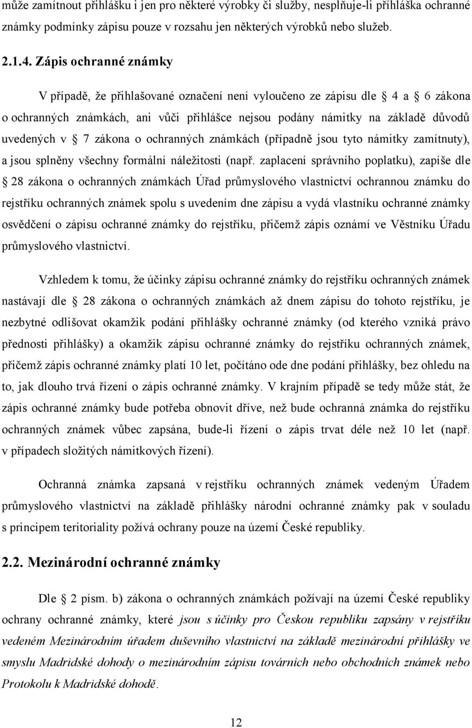 zákona o ochranných známkách (případně jsou tyto námitky zamítnuty), a jsou splněny všechny formální náleţitosti (např.