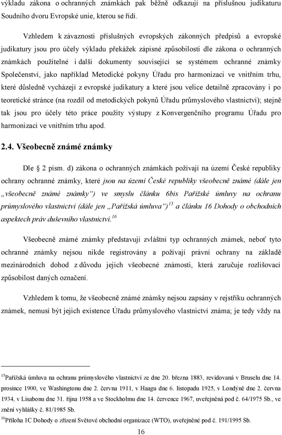 dokumenty související se systémem ochranné známky Společenství, jako například Metodické pokyny Úřadu pro harmonizaci ve vnitřním trhu, které důsledně vycházejí z evropské judikatury a které jsou