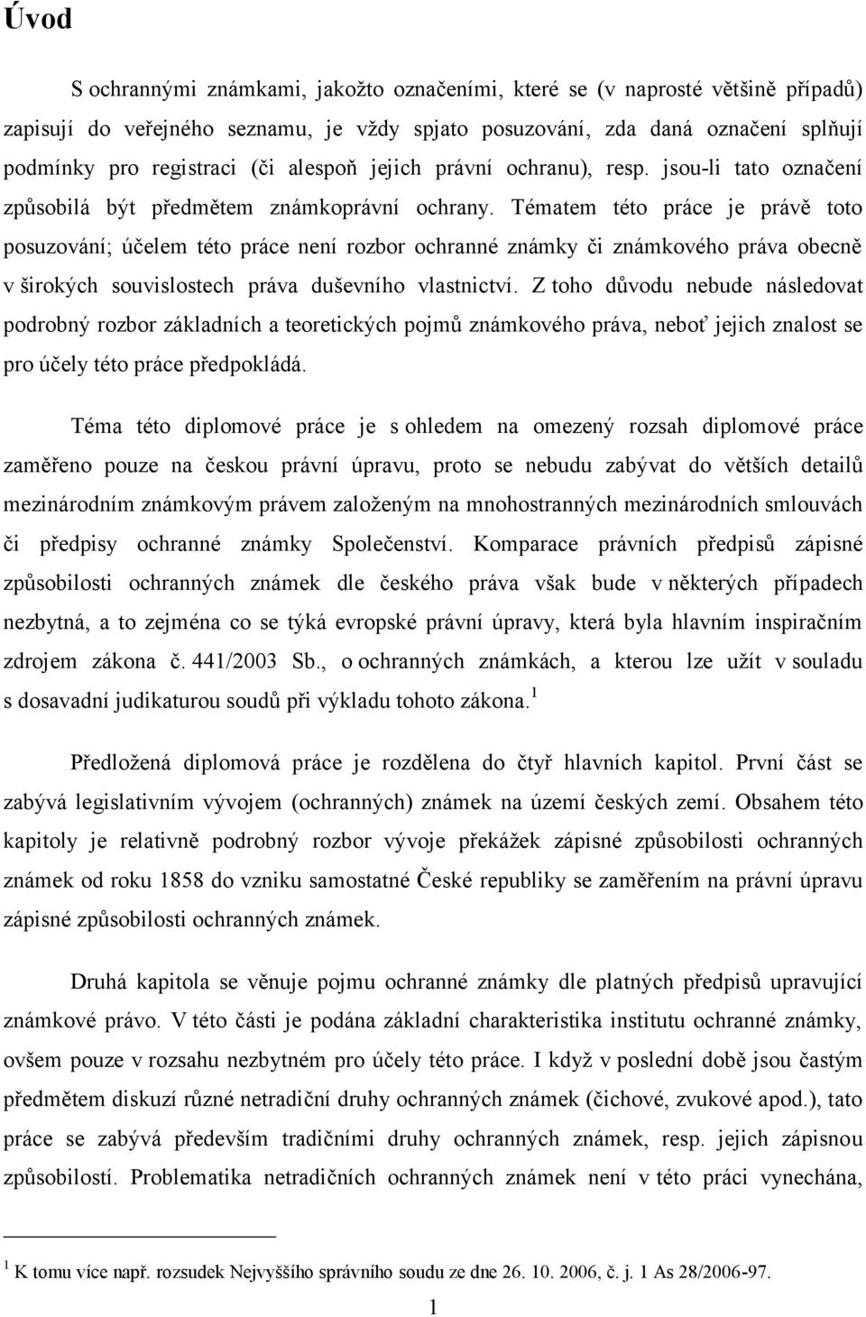 Tématem této práce je právě toto posuzování; účelem této práce není rozbor ochranné známky či známkového práva obecně v širokých souvislostech práva duševního vlastnictví.