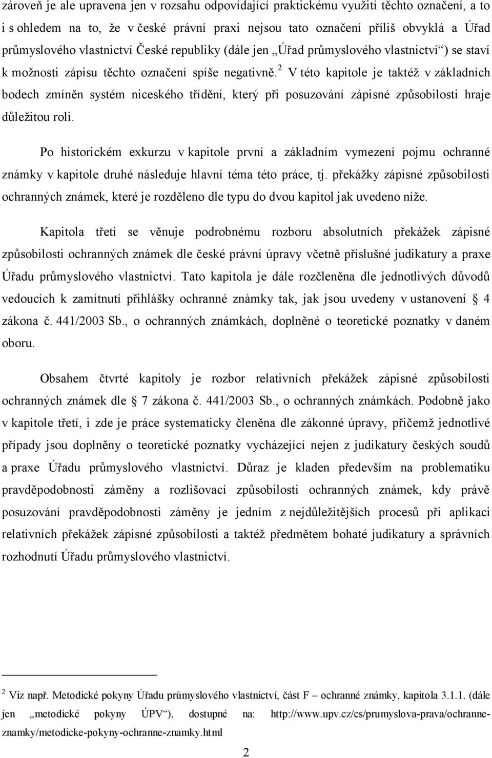 2 V této kapitole je taktéţ v základních bodech zmíněn systém niceského třídění, který při posuzování zápisné způsobilosti hraje důleţitou roli.