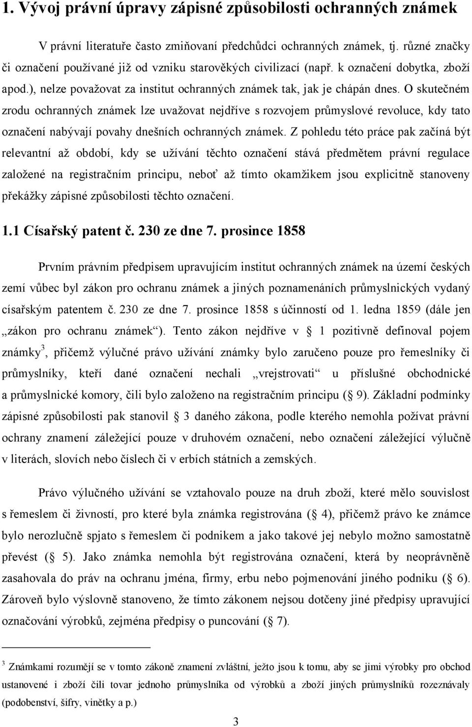 O skutečném zrodu ochranných známek lze uvaţovat nejdříve s rozvojem průmyslové revoluce, kdy tato označení nabývají povahy dnešních ochranných známek.