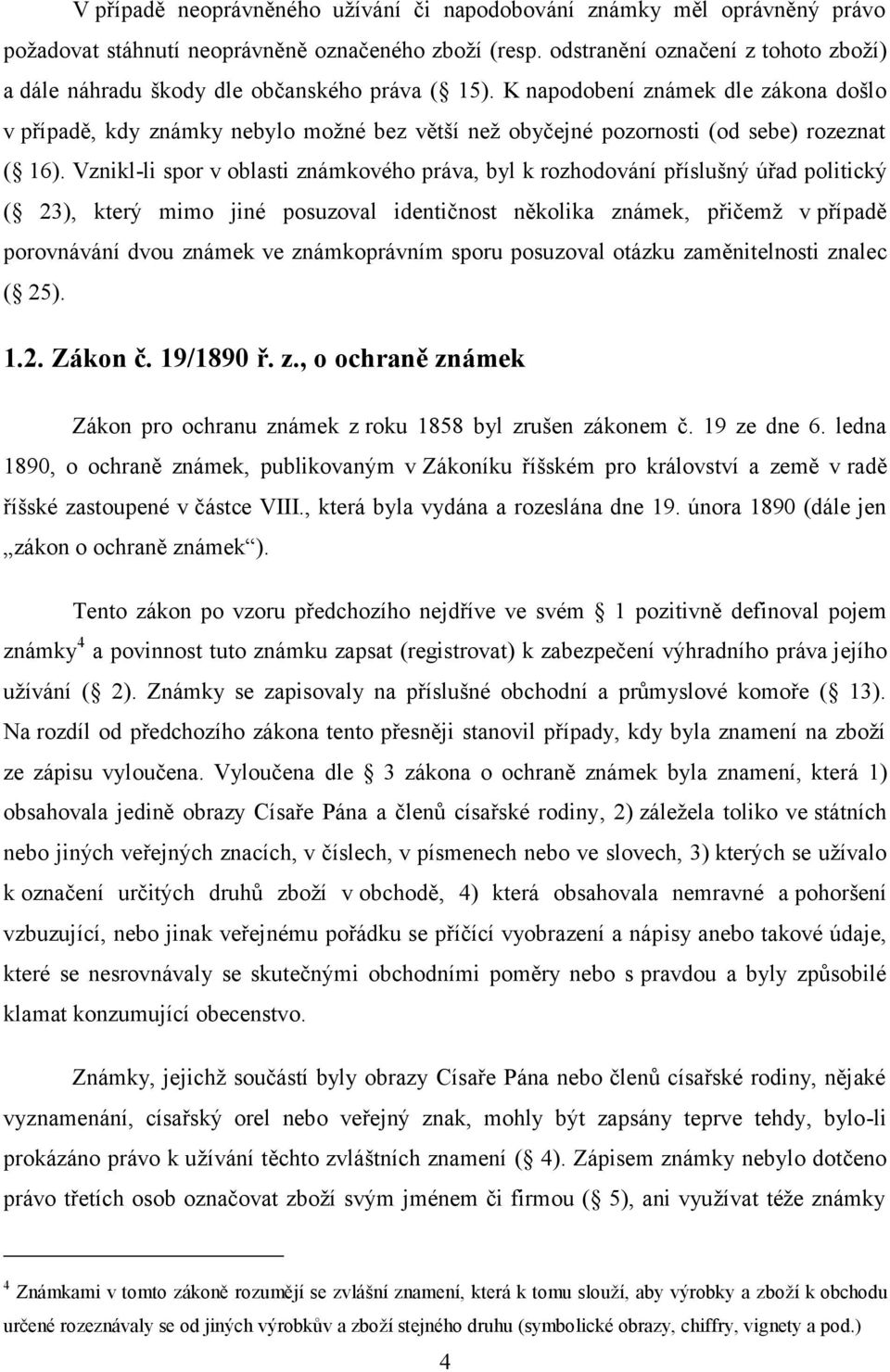 K napodobení známek dle zákona došlo v případě, kdy známky nebylo moţné bez větší neţ obyčejné pozornosti (od sebe) rozeznat ( 16).