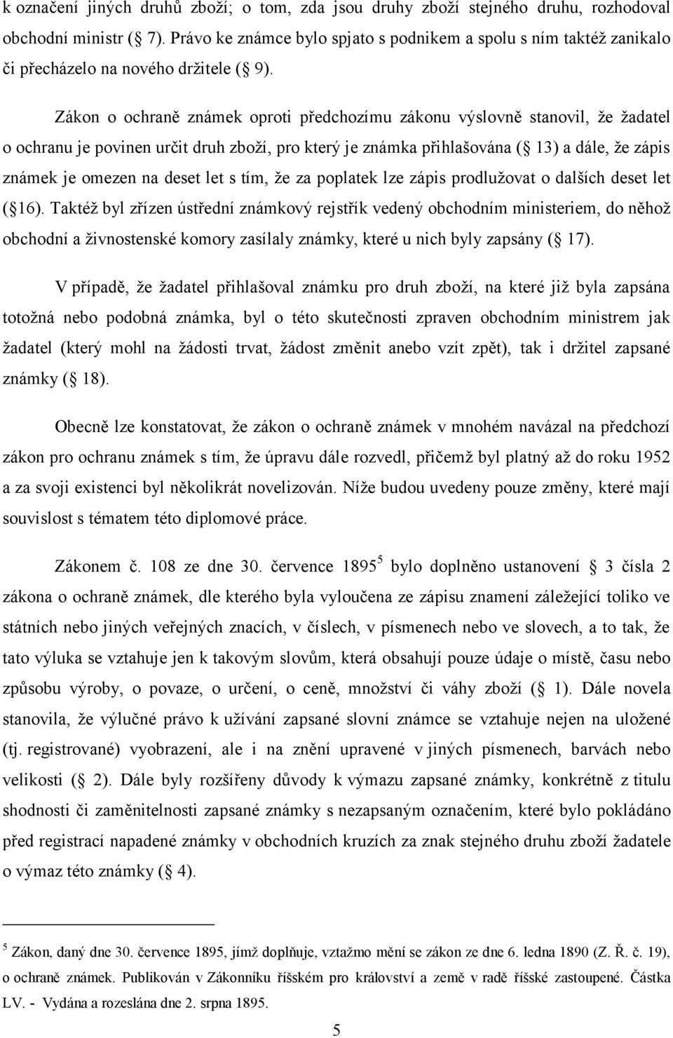 Zákon o ochraně známek oproti předchozímu zákonu výslovně stanovil, ţe ţadatel o ochranu je povinen určit druh zboţí, pro který je známka přihlašována ( 13) a dále, ţe zápis známek je omezen na deset