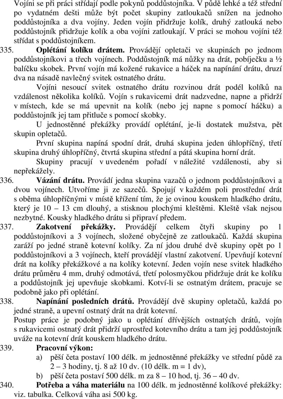 Provádějí opletači ve skupinách po jednom poddůstojníkovi a třech vojínech. Poddůstojník má nůžky na drát, pobíječku a ½ balíčku skobek.