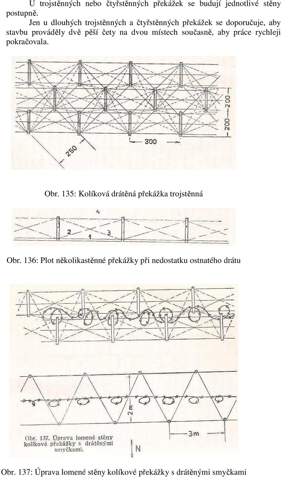 dvou místech současně, aby práce rychleji pokračovala. Obr. 135: Kolíková drátěná překážka trojstěnná Obr.