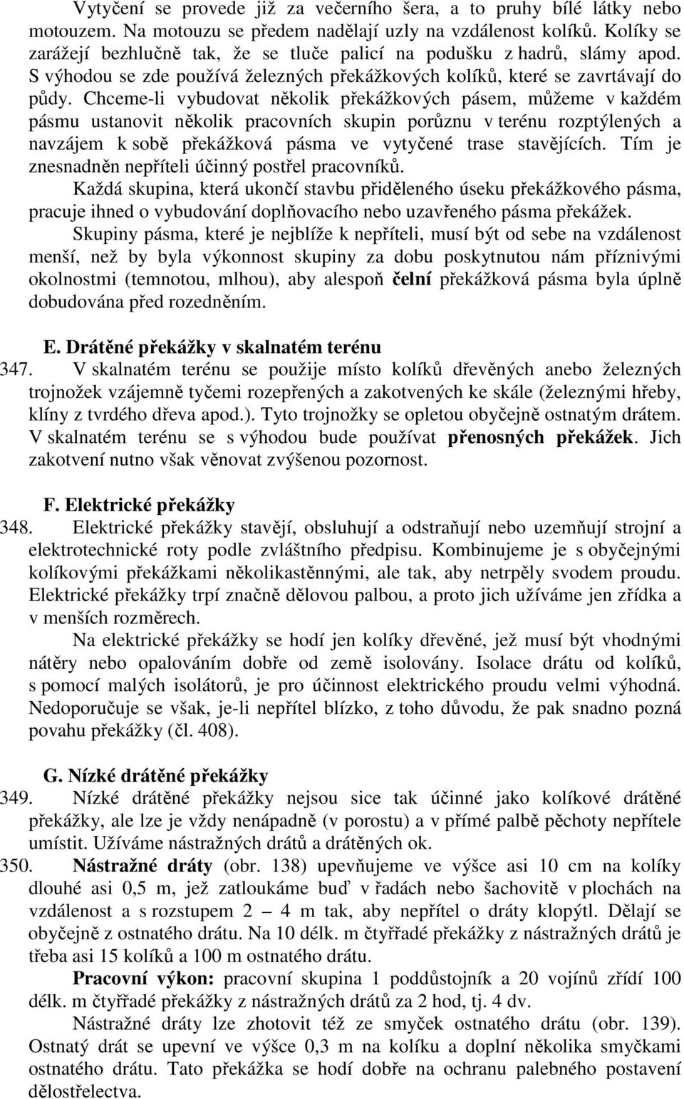 Chceme-li vybudovat několik překážkových pásem, můžeme v každém pásmu ustanovit několik pracovních skupin porůznu v terénu rozptýlených a navzájem k sobě překážková pásma ve vytyčené trase