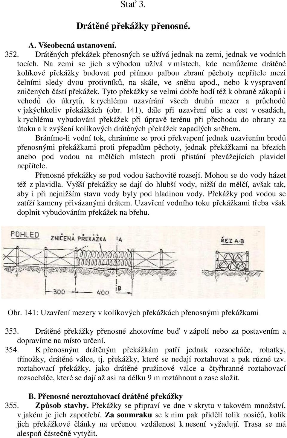 , nebo k vyspravení zničených částí překážek. Tyto překážky se velmi dobře hodí též k obraně zákopů i vchodů do úkrytů, k rychlému uzavírání všech druhů mezer a průchodů v jakýchkoliv překážkách (obr.