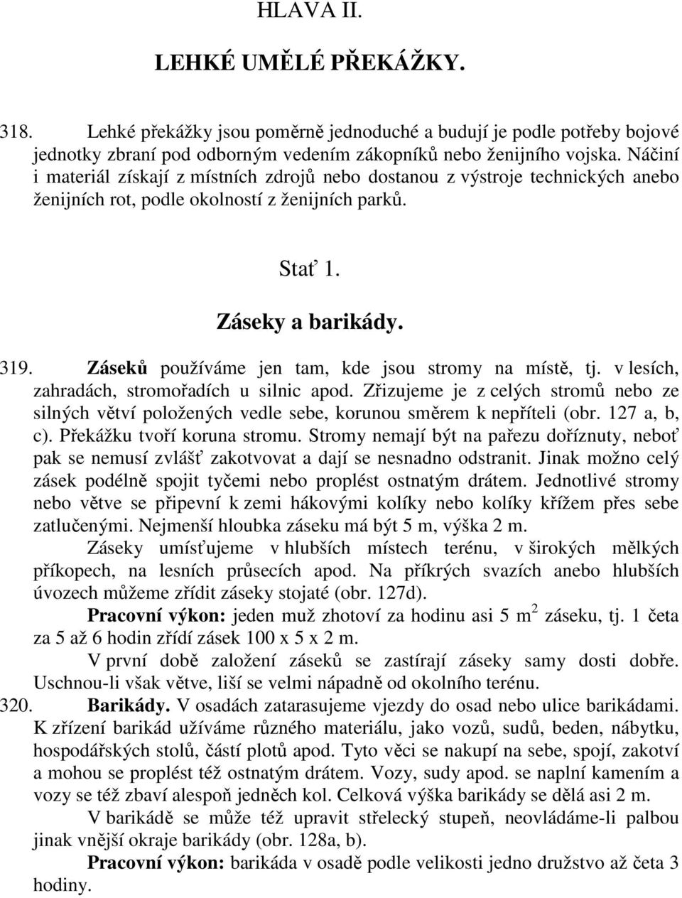 Záseků používáme jen tam, kde jsou stromy na místě, tj. v lesích, zahradách, stromořadích u silnic apod.