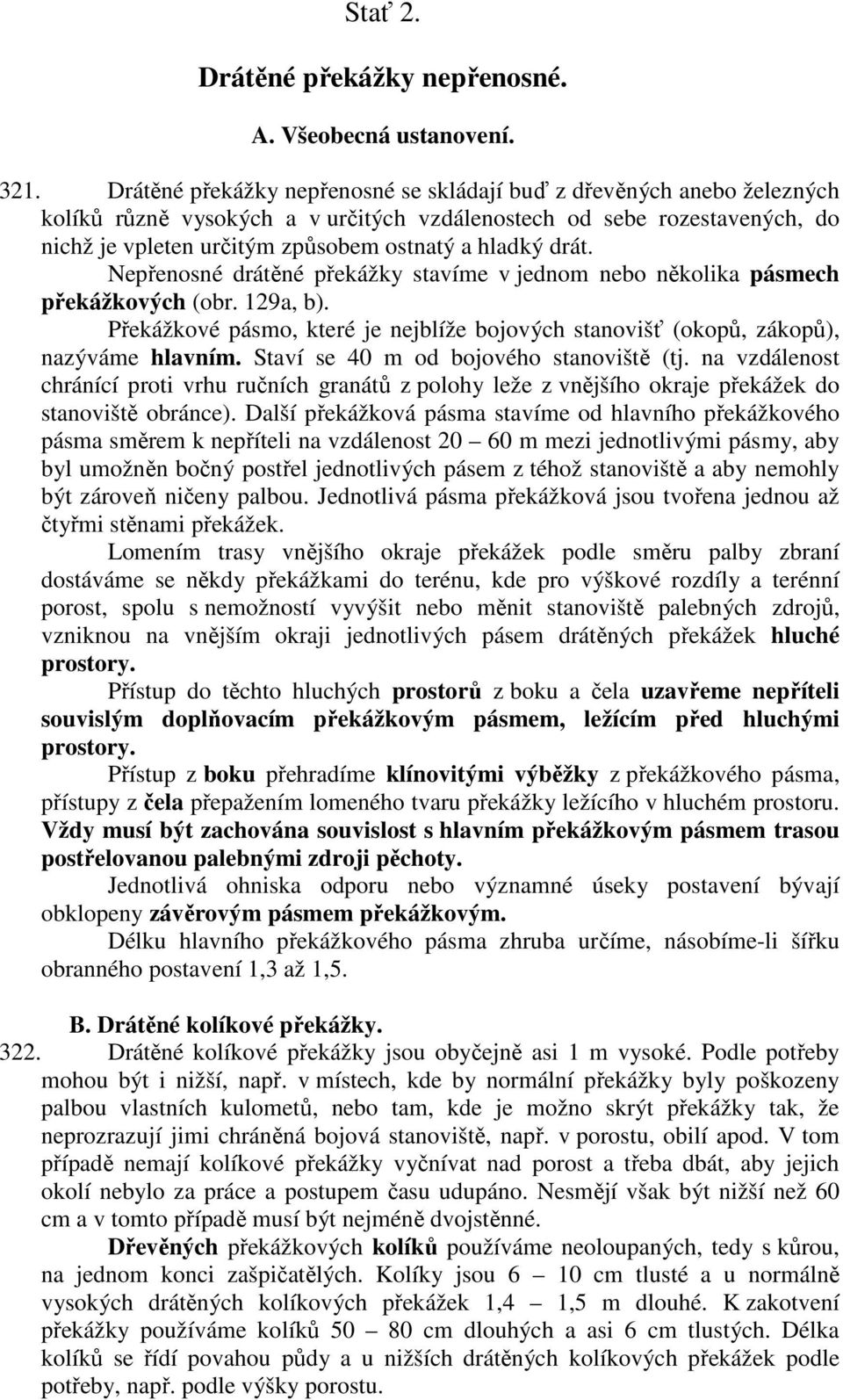 drát. Nepřenosné drátěné překážky stavíme v jednom nebo několika pásmech překážkových (obr. 129a, b). Překážkové pásmo, které je nejblíže bojových stanovišť (okopů, zákopů), nazýváme hlavním.