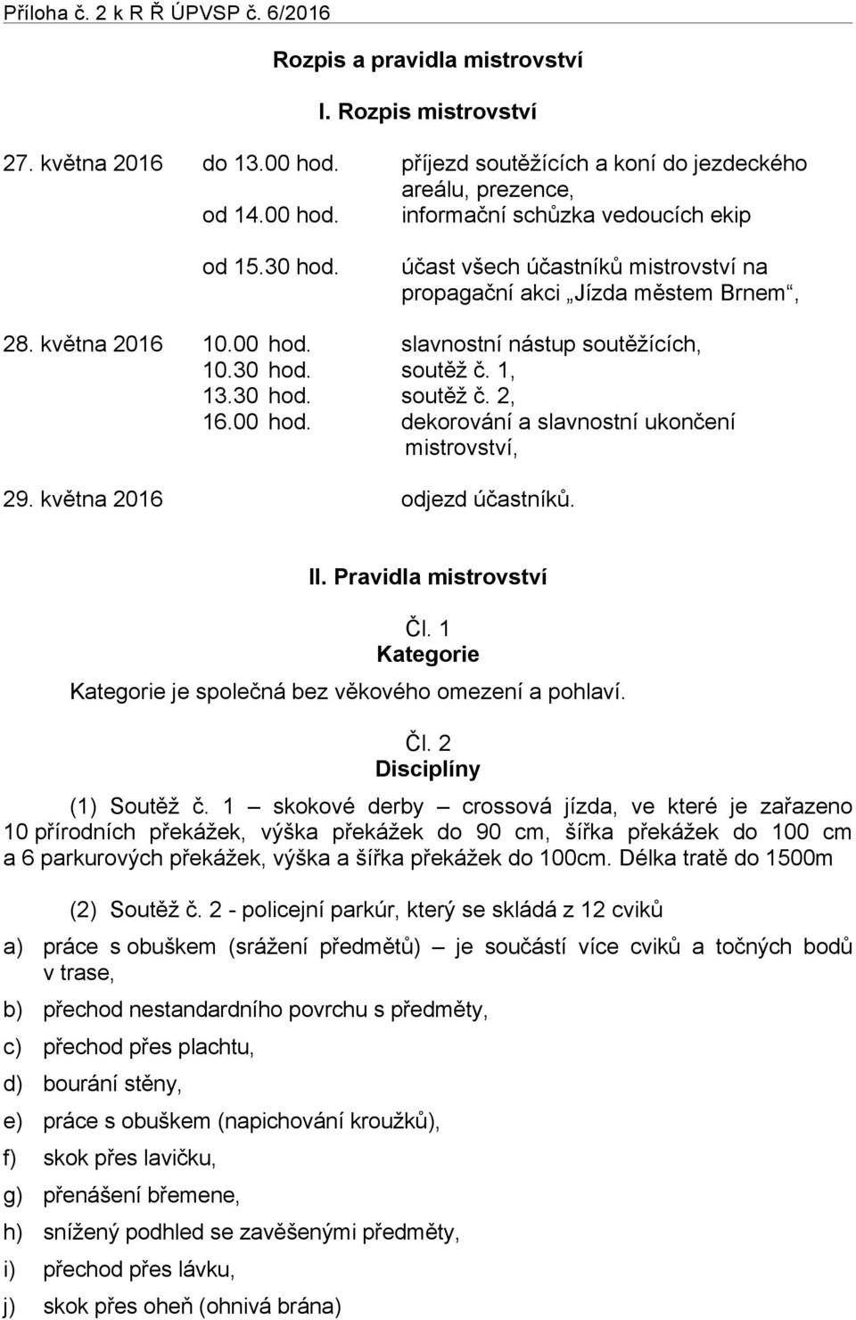 května 2016 odjezd účastníků. II. Pravidla mistrovství Čl. 1 Kategorie Kategorie je společná bez věkového omezení a pohlaví. Čl. 2 Disciplíny (1) Soutěž č.