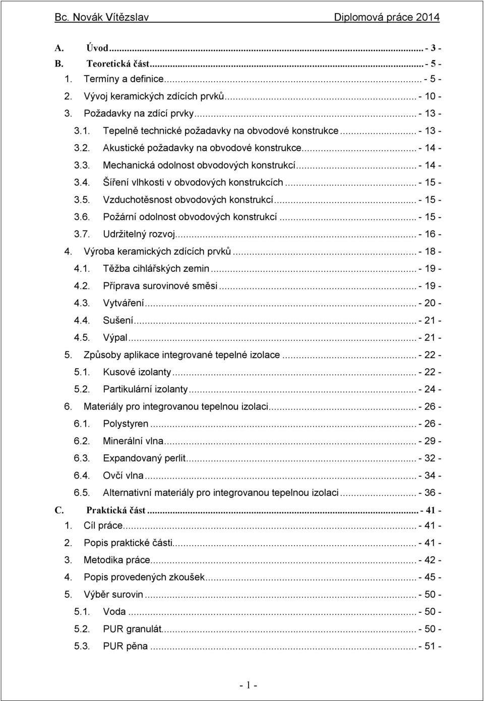 3.5. Vzduchotěsnost obvodových konstrukcí... - 15-3.6. Požární odolnost obvodových konstrukcí... - 15-3.7. Udržitelný rozvoj... - 16-4. Výroba keramických zdících prvků... - 18-4.1. Těžba cihlářských zemin.