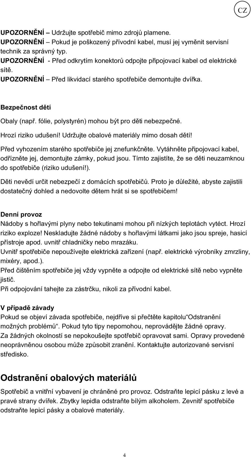 fólie, polystyrén) mohou být pro d ti nebezpe né. Hrozí riziko udušení! Udržujte obalové materiály mimo dosah d tí! P ed vyhozením starého spot ebi e jej znefunk n te.