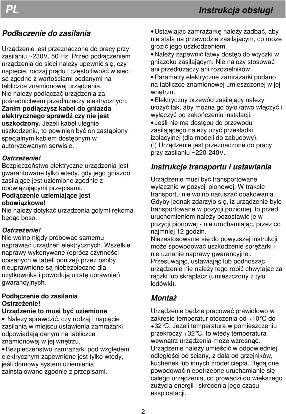 Nie naleŝy podłączać urządzenia za pośrednictwem przedłuŝaczy elektrycznych. Zanim podłączysz kabel do gniazda elektrycznego sprawdź czy nie jest uszkodzony.