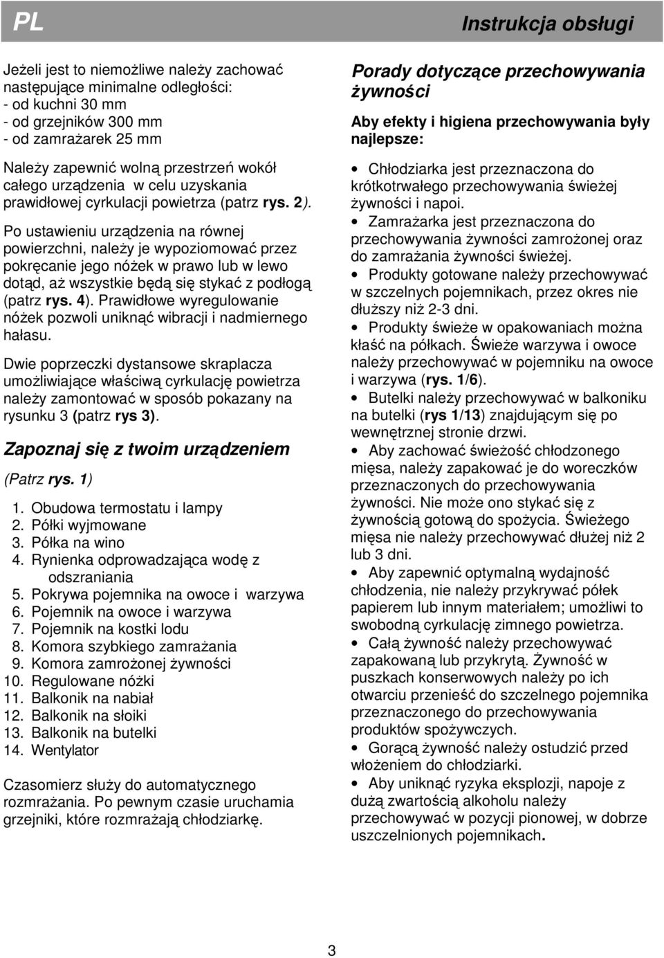 Po ustawieniu urządzenia na równej powierzchni, naleŝy je wypoziomować przez pokręcanie jego nóŝek w prawo lub w lewo dotąd, aŝ wszystkie będą się stykać z podłogą (patrz rys. 4).