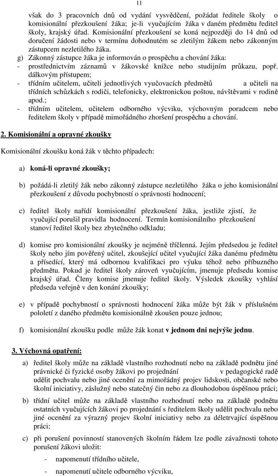 g) Zákonný zástupce žáka je informován o prospěchu a chování žáka: - prostřednictvím záznamů v žákovské knížce nebo studijním průkazu, popř.