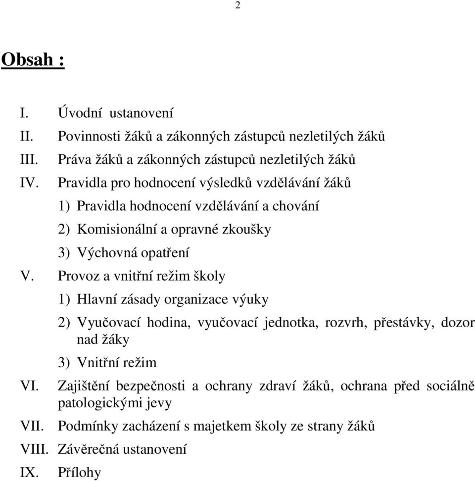 Pravidla hodnocení vzdělávání a chování 2) Komisionální a opravné zkoušky 3) Výchovná opatření V. Provoz a vnitřní režim školy VI.