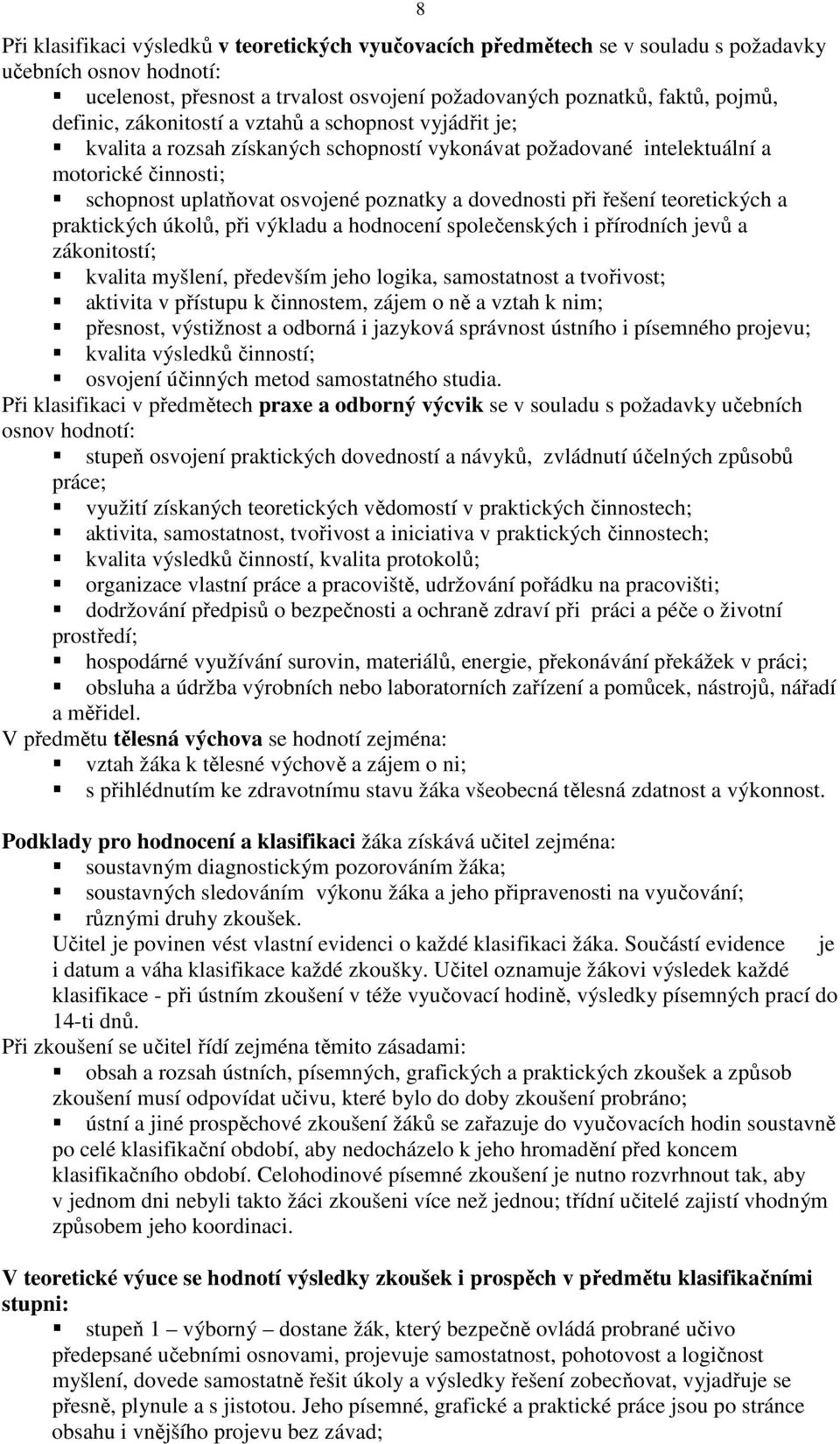 řešení teoretických a praktických úkolů, při výkladu a hodnocení společenských i přírodních jevů a zákonitostí; kvalita myšlení, především jeho logika, samostatnost a tvořivost; aktivita v přístupu k