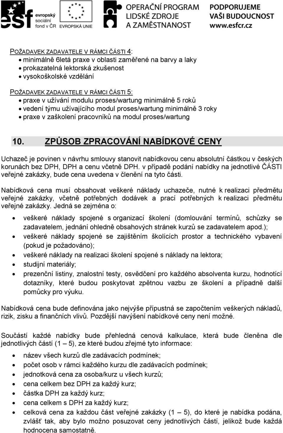 ZPŮSOB ZPRACOVÁNÍ NABÍDKOVÉ CENY Uchazeč je povinen v návrhu smlouvy stanovit nabídkovou cenu absolutní částkou v českých korunách bez DPH, DPH a cenu včetně DPH.