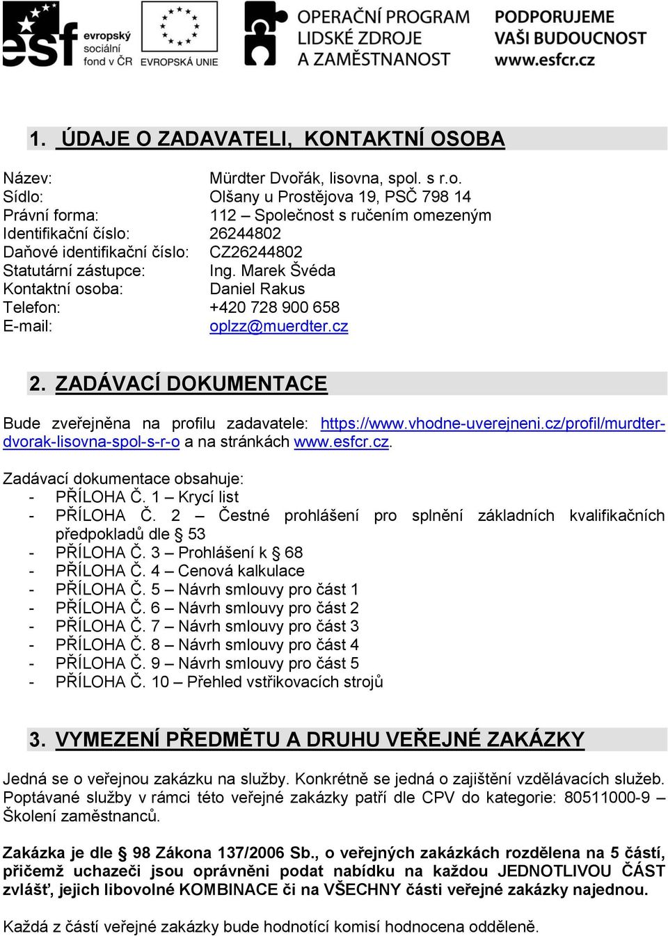 Marek Švéda Kontaktní osoba: Daniel Rakus Telefon: +420 728 900 658 E-mail: oplzz@muerdter.cz 2. ZADÁVACÍ DOKUMENTACE Bude zveřejněna na profilu zadavatele: https://www.vhodne-uverejneni.