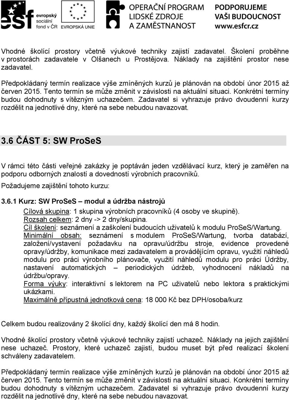 Konkrétní termíny budou dohodnuty s vítězným uchazečem. Zadavatel si vyhrazuje právo dvoudenní kurzy rozdělit na jednotlivé dny, které na sebe nebudou navazovat. 3.