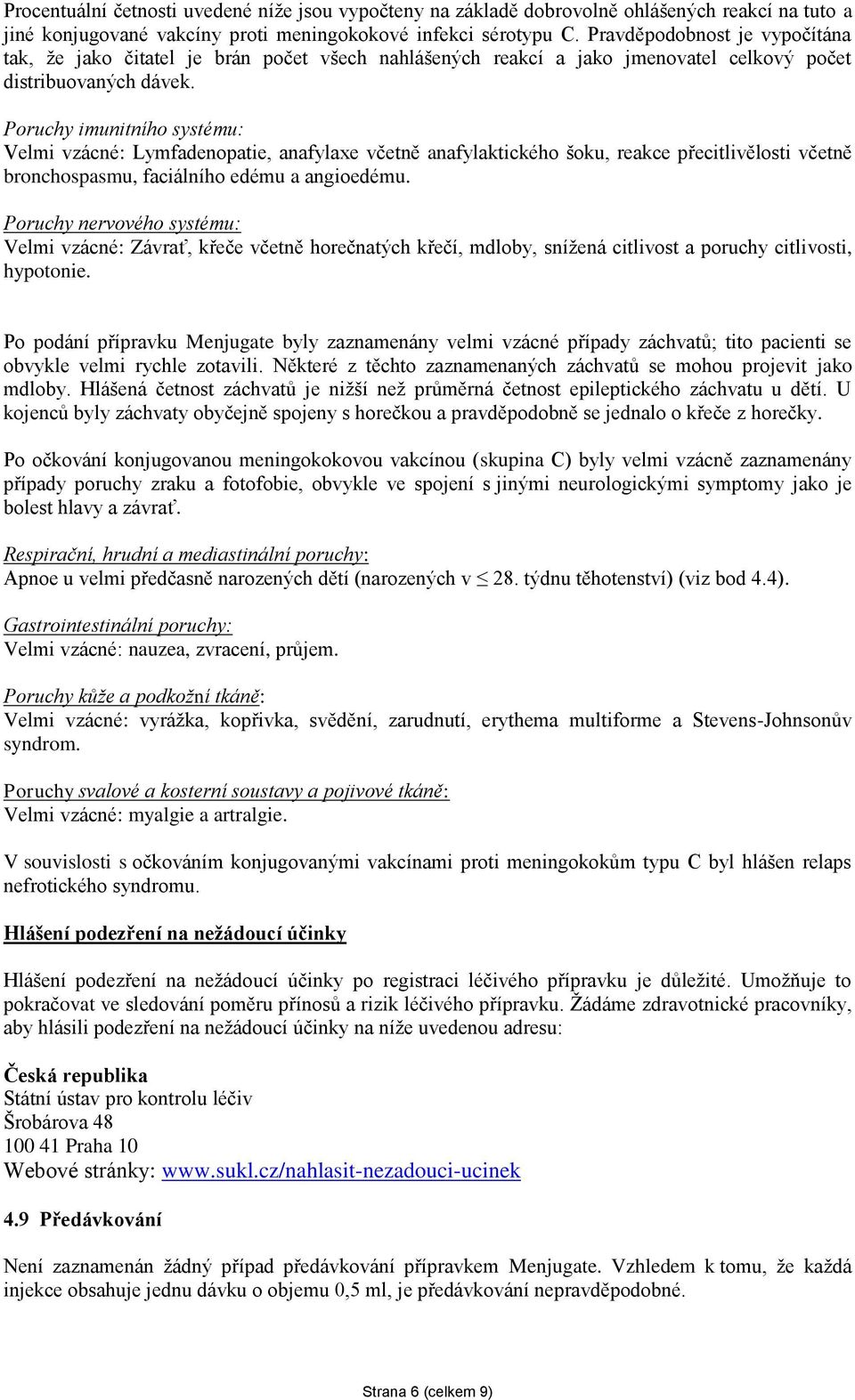 Poruchy imunitního systému: Velmi vzácné: Lymfadenopatie, anafylaxe včetně anafylaktického šoku, reakce přecitlivělosti včetně bronchospasmu, faciálního edému a angioedému.