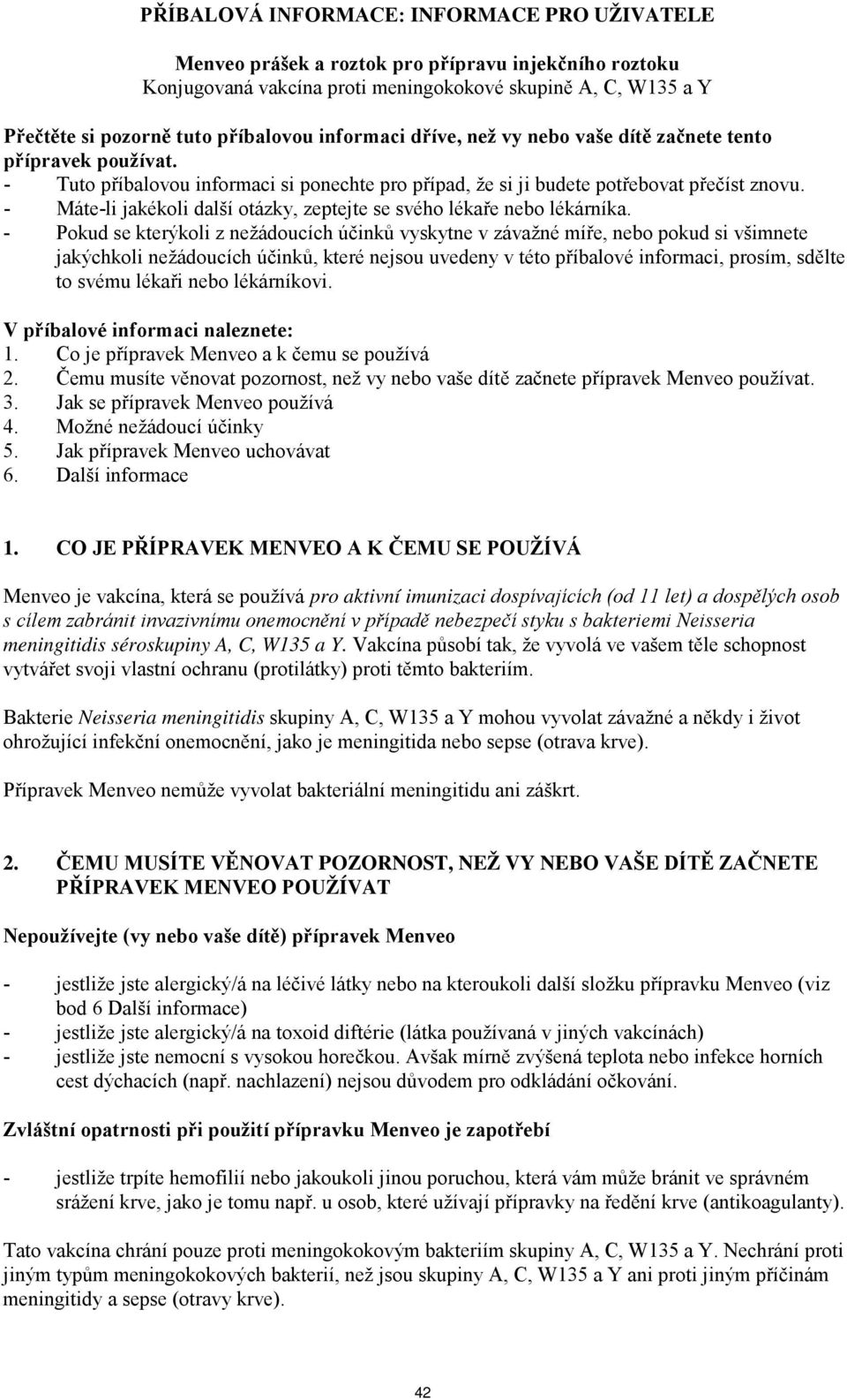 - Máte-li jakékoli další otázky, zeptejte se svého lékaře nebo lékárníka.