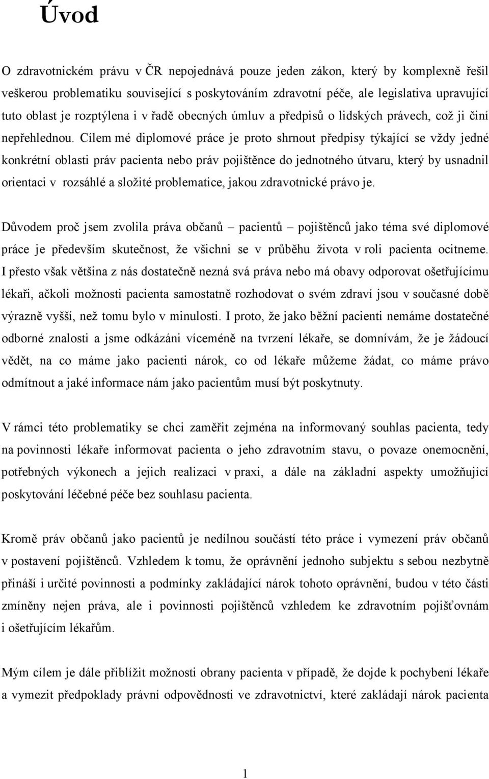 Cílem mé diplomové práce je proto shrnout předpisy týkající se vždy jedné konkrétní oblasti práv pacienta nebo práv pojištěnce do jednotného útvaru, který by usnadnil orientaci v rozsáhlé a složité