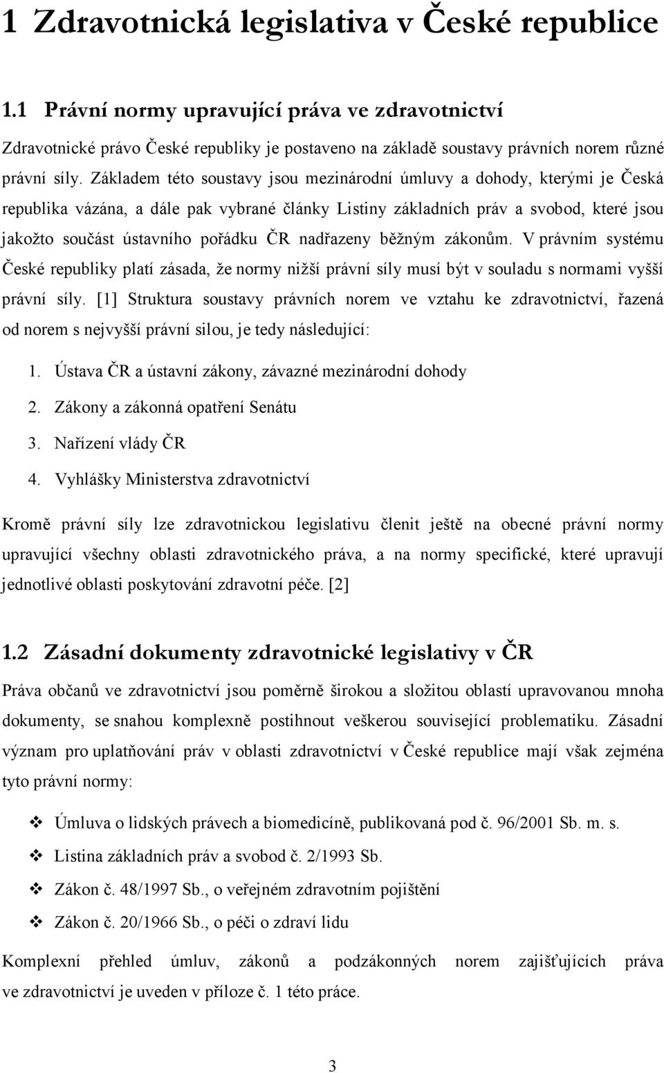 nadřazeny běžným zákonům. V právním systému České republiky platí zásada, že normy nižší právní síly musí být v souladu s normami vyšší právní síly.