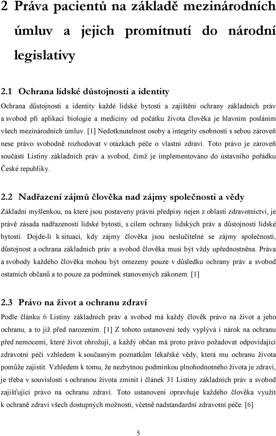 hlavním posláním všech mezinárodních úmluv. [1] Nedotknutelnost osoby a integrity osobnosti s sebou zároveň nese právo svobodně rozhodovat v otázkách péče o vlastní zdraví.