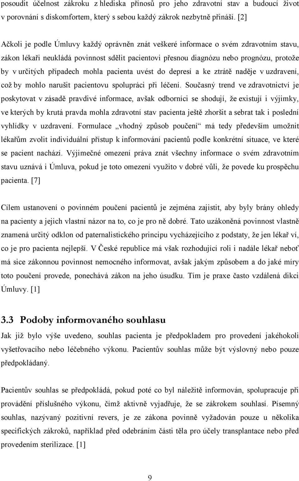 případech mohla pacienta uvést do depresí a ke ztrátě naděje v uzdravení, což by mohlo narušit pacientovu spolupráci při léčení.