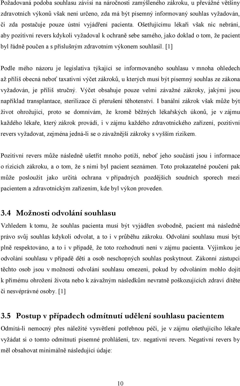 Ošetřujícímu lékaři však nic nebrání, aby pozitivní revers kdykoli vyžadoval k ochraně sebe samého, jako doklad o tom, že pacient byl řádně poučen a s příslušným zdravotním výkonem souhlasil.