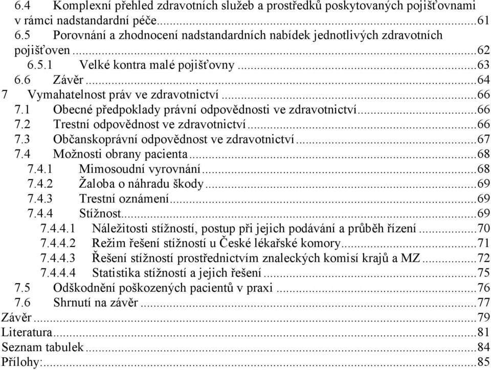 ..66 7.3 Občanskoprávní odpovědnost ve zdravotnictví...67 7.4 Možnosti obrany pacienta...68 7.4.1 Mimosoudní vyrovnání...68 7.4.2 Žaloba o náhradu škody...69 7.4.3 Trestní oznámení...69 7.4.4 Stížnost.