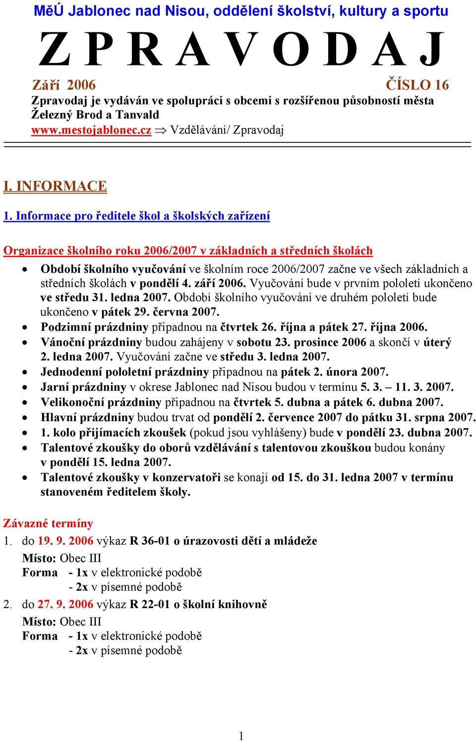 Informace pro ředitele škol a školských zařízení Organizace školního roku 2006/2007 v základních a středních školách Období školního vyučování ve školním roce 2006/2007 začne ve všech základních a