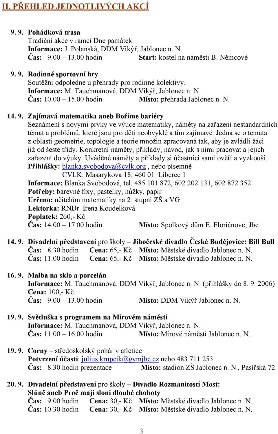 Zajímavá matematika aneb Boříme bariéry Seznámení s novými prvky ve výuce matematiky, náměty na zařazení nestandardních témat a problémů, které jsou pro děti neobvyklé a tím zajímavé.