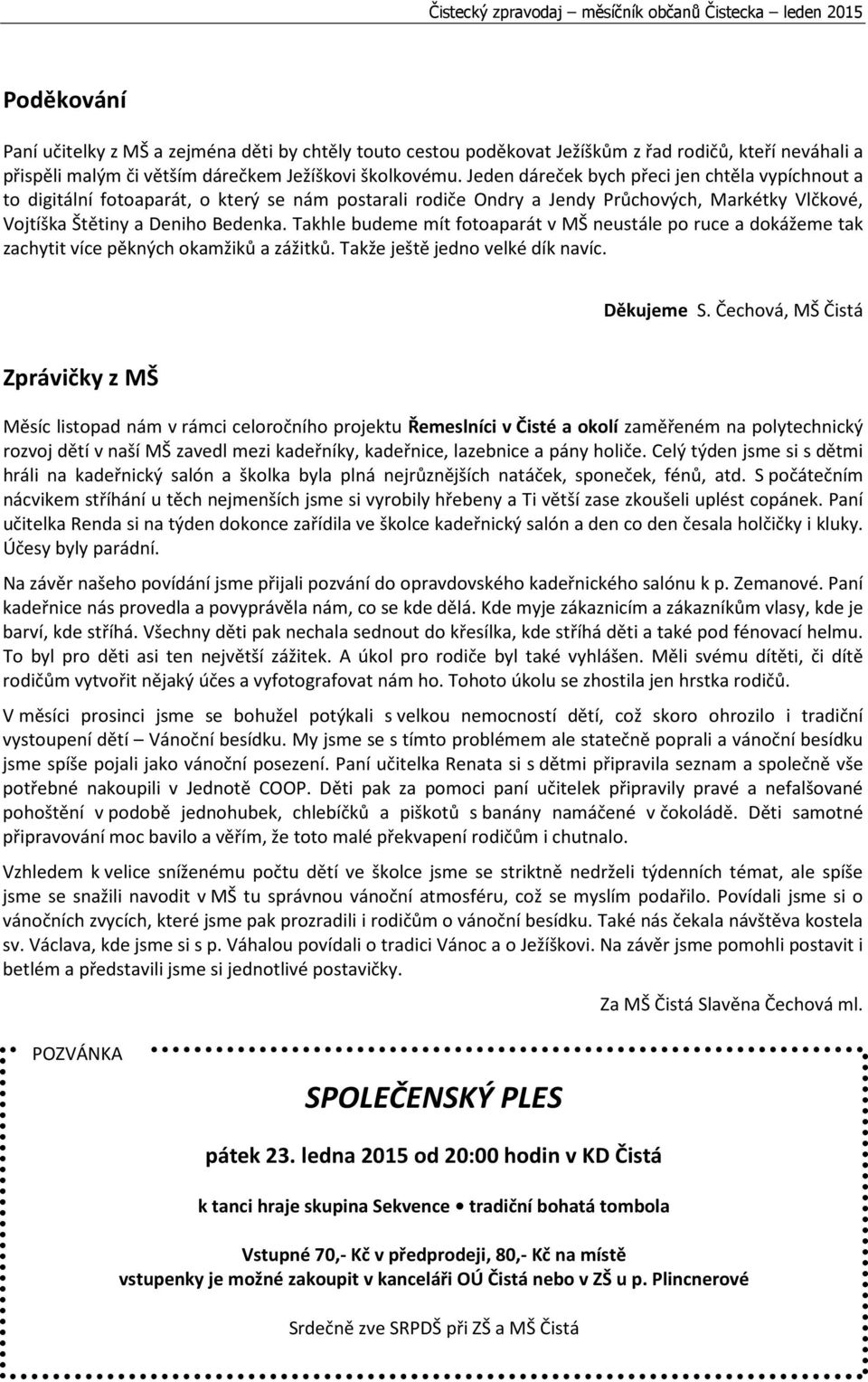 Takhle budeme mít fotoaparát v MŠ neustále po ruce a dokážeme tak zachytit více pěkných okamžiků a zážitků. Takže ještě jedno velké dík navíc. Děkujeme S.