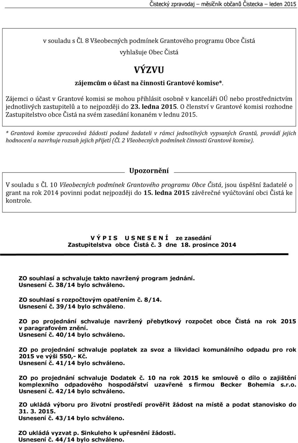 O členství v Grantové komisi rozhodne Zastupitelstvo obce Čistá na svém zasedání konaném v lednu 2015.