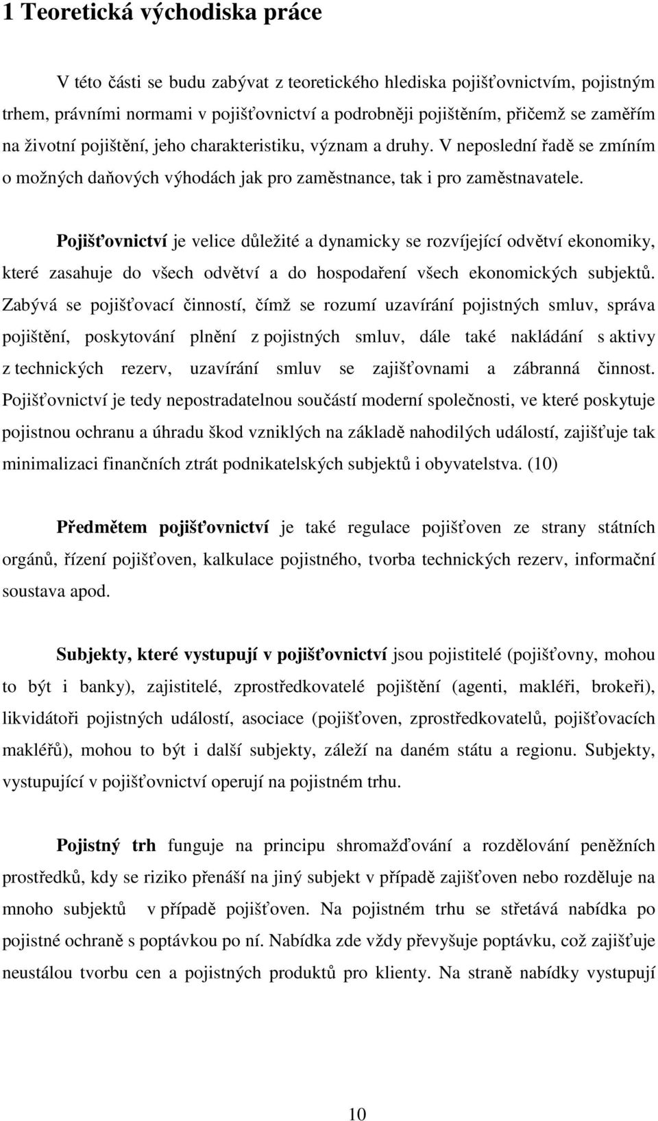 Pojišťovnictví je velice důležité a dynamicky se rozvíjející odvětví ekonomiky, které zasahuje do všech odvětví a do hospodaření všech ekonomických subjektů.