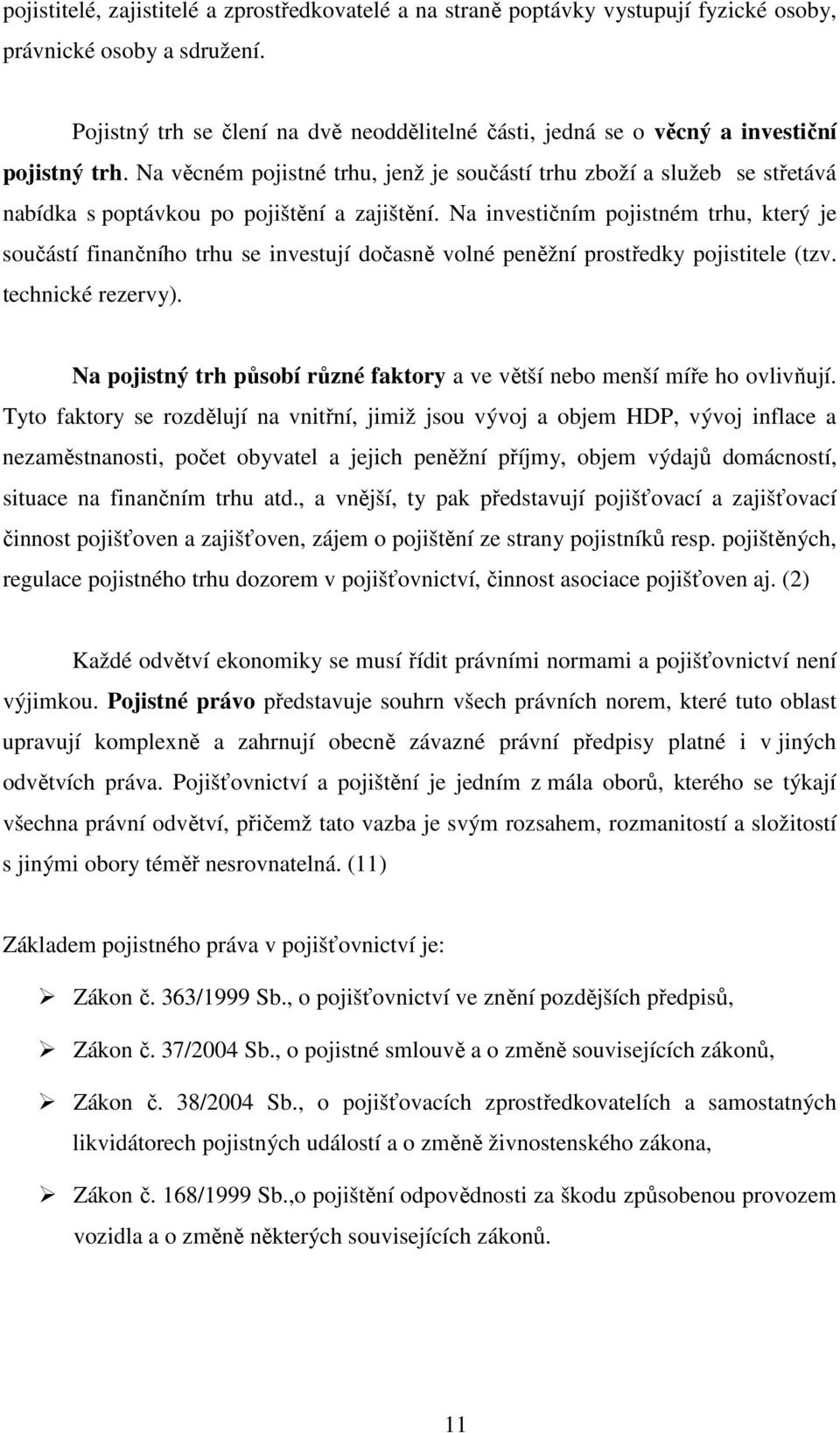 Na věcném pojistné trhu, jenž je součástí trhu zboží a služeb se střetává nabídka s poptávkou po pojištění a zajištění.