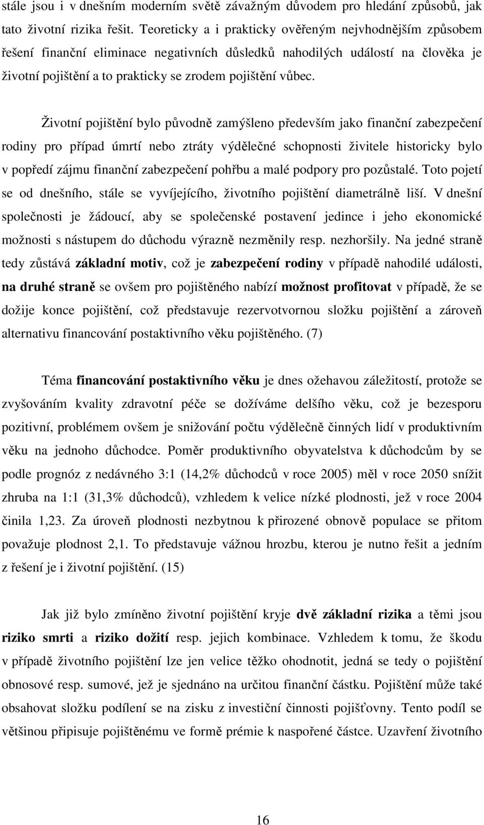 Životní pojištění bylo původně zamýšleno především jako finanční zabezpečení rodiny pro případ úmrtí nebo ztráty výdělečné schopnosti živitele historicky bylo v popředí zájmu finanční zabezpečení